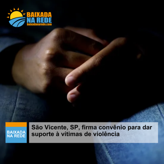 São Vicente, SP, firma convênio para dar suporte à vítimas de violência